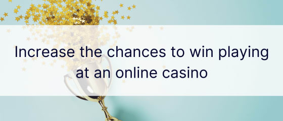 Increase the chances to win playing at an online casino